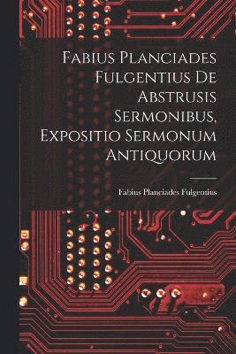 Fabius Planciades Fulgentius de Abstrusis Sermonibus, Expositio Sermonum Antiquorum 1