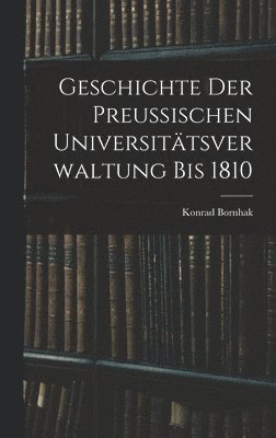 bokomslag Geschichte der Preussischen Universitätsverwaltung bis 1810