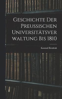 Geschichte der Preussischen Universittsverwaltung bis 1810 1