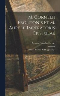 bokomslag M. Cornelii Frontonis et M. Aurelii Imperatoris epistulae; L. Veri et T. Antonini Pii et Appiani epi