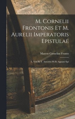 bokomslag M. Cornelii Frontonis et M. Aurelii Imperatoris epistulae; L. Veri et T. Antonini Pii et Appiani epi