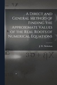 bokomslag Direct and General Method of Finding the Approximate Values of the Real Roots of Numerical Equations