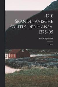 bokomslag Die Skandinavische Politik der Hansa, 1375-95