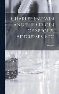 bokomslag Charles Darwin and the Origin of Species, Addresses, Etc