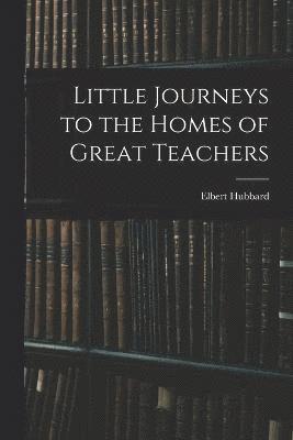 Little Journeys to the Homes of Great Teachers 1