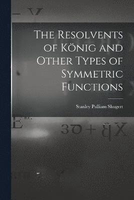 The Resolvents of Knig and Other Types of Symmetric Functions 1