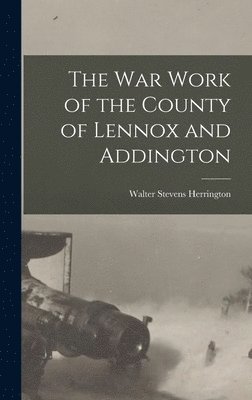 bokomslag The War Work of the County of Lennox and Addington