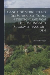 bokomslag Gang und Verbreitung des Schwarzen Todes in Deutschland von 1348-1351 und Sein Zusammenhang mit Den
