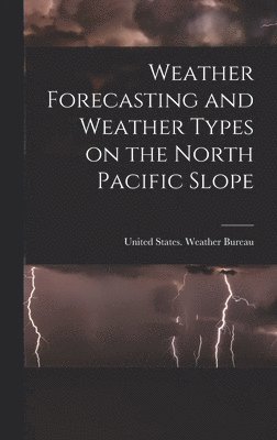 United States Weather Bureau - Weather Forecasting and Weather Types on the North Pacific Slope, Inbunden
