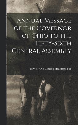 Annual Message of the Governor of Ohio to the Fifty-sixth General Assembly 1