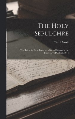 bokomslag Holy Sepulchre; the Triennial Prize Poem on a Sacred Subject in the University of Oxford, 1911