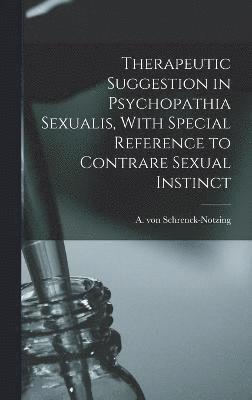 bokomslag Therapeutic Suggestion in Psychopathia Sexualis, With Special Reference to Contrare Sexual Instinct