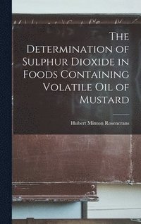 bokomslag The Determination of Sulphur Dioxide in Foods Containing Volatile Oil of Mustard