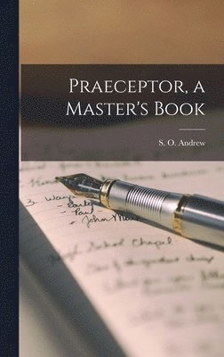 Andrew S O (Samuel Ogden) - Praeceptor, a Master's Book, Inbunden
