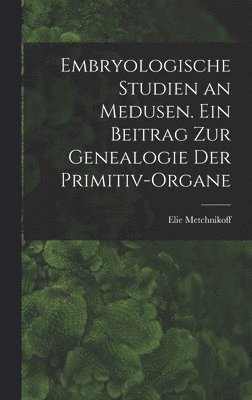 Metchnikoff Elie, Metchnikoff, Elie - Embryologische Studien an Medusen. Ein Beitrag zur Genealogie der Primitiv-Organe, Inbunden