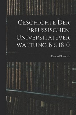 bokomslag Geschichte der Preussischen Universitätsverwaltung bis 1810