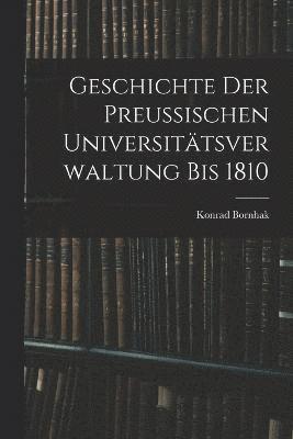Konrad Bornhak - Geschichte der Preussischen Universitätsverwaltung bis 1810, Häftad