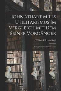 bokomslag John Stuart Mills Utilitarismus im Vergleich mit dem Seiner Vorgnger