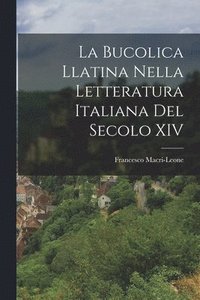bokomslag La Bucolica Llatina Nella Letteratura Italiana del Secolo XIV