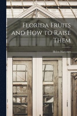 bokomslag Florida Fruits and how to Raise Them