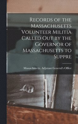 bokomslag Records of the Massachusetts Volunteer Militia Called out by the Governor of Massachusetts to Suppre