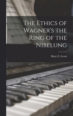 bokomslag The Ethics of Wagner's the Ring of the Nibelung