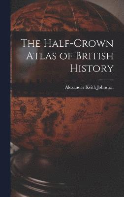 bokomslag The Half-Crown Atlas of British History