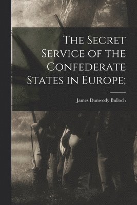 The Secret Service of the Confederate States in Europe; 1