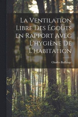 bokomslag La ventilation libre des gouts en rapport avec l'hygine de l'habitation