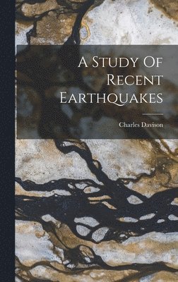 Charles Davison - Study Of Recent Earthquakes, Inbunden