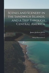 bokomslag Scenes and Scenery in the Sandwich Islands, and a Trip Through Central America