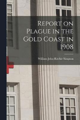 Report on Plague in the Gold Coast in 1908 1