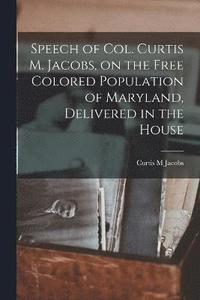 bokomslag Speech of Col. Curtis M. Jacobs, on the Free Colored Population of Maryland, Delivered in the House