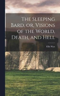 bokomslag The Sleeping Bard, or, Visions of the World, Death, and Hell