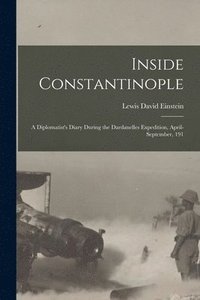 bokomslag Inside Constantinople; a Diplomatist's Diary During the Dardanelles Expedition, April-September, 191