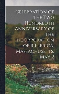 bokomslag Celebration of the Two Hundredth Anniversary of the Incorporation of Billerica, Massachusetts, May 2