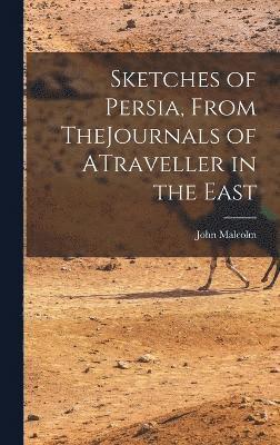 John Malcolm - Sketches of Persia, From TheJournals of ATraveller in the East, Inbunden