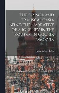 bokomslag The Crimea and Transcaucasia Being the Narrative of a Journey in the Kouban in Gouria Georgia
