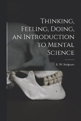 bokomslag Thinking, Feeling, Doing, an Introduction to Mental Science