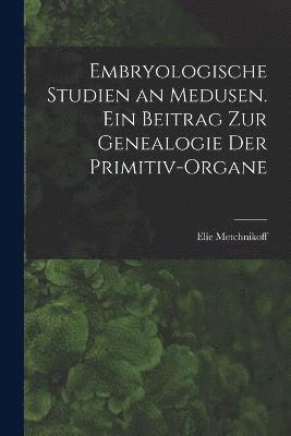 Embryologische Studien an Medusen. Ein Beitrag zur Genealogie der Primitiv-Organe 1
