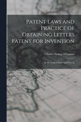 Patent Laws and Practice of Obtaining Letters Patent for Invention 1