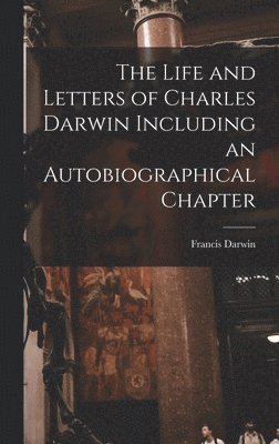 Francis Darwin - Life and Letters of Charles Darwin Including an Autobiographical Chapter, Inbunden