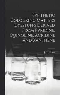 bokomslag Synthetic Colouring Matters Dyestuffs Derived From Pyridine, Quinoline, Acridine and Xanthene