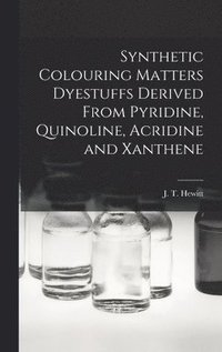 bokomslag Synthetic Colouring Matters Dyestuffs Derived From Pyridine, Quinoline, Acridine and Xanthene