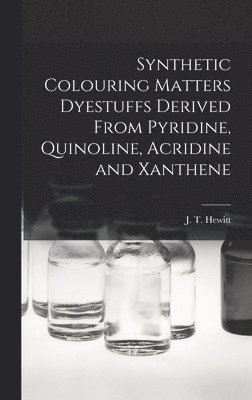 bokomslag Synthetic Colouring Matters Dyestuffs Derived From Pyridine, Quinoline, Acridine and Xanthene