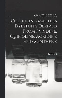 Synthetic Colouring Matters Dyestuffs Derived From Pyridine, Quinoline, Acridine and Xanthene 1