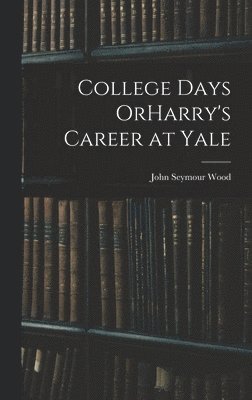 College Days OrHarry's Career at Yale 1