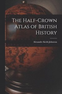 bokomslag The Half-Crown Atlas of British History