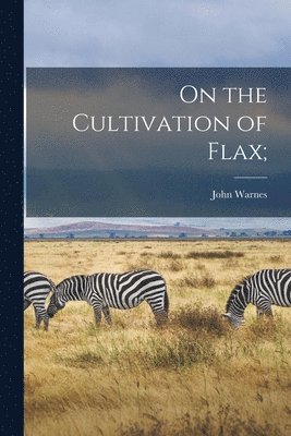 John Warnes - On the Cultivation of Flax;, Häftad