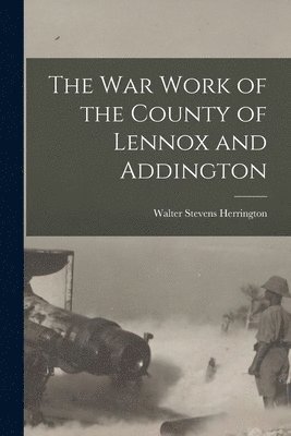 bokomslag The War Work of the County of Lennox and Addington